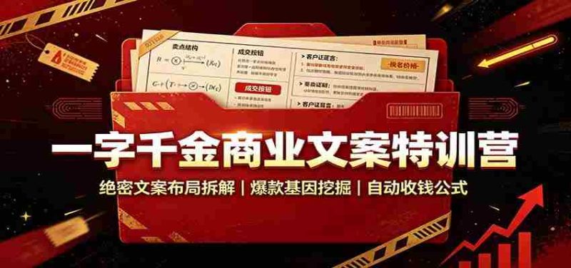一字千金商业文案特训营：绝密文案布局拆解，爆款基因挖掘，自动收钱公式-湘创网