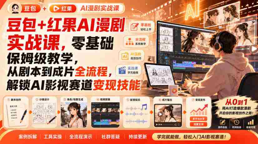 豆包+红果AI漫剧实战课，零基础保姆级教学，从剧本到成片全流程，解锁AI影视赛道变现技能-湘创网
