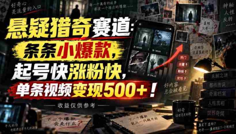 悬疑猎奇赛道:条条小爆款,起号快涨粉快,单条视频变现500+!收益仅供参考-湘创网