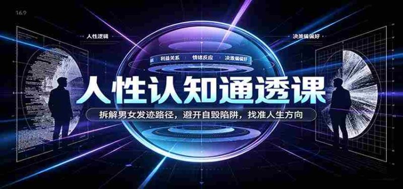 洞察人性奥秘课程：剖析男女生涯发展轨迹，绕开自我毁灭风险，定位生命成长路径-湘创网