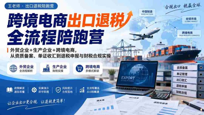 跨境电商退税全程辅导班:外贸与生产企业携手,全面解析资质备案、外汇结算至退税申报及财税合规实战攻略-湘创网