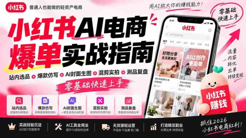 2026年小红书AI电商爆款攻略:站内精选商品+创意爆款复制+智能封面设计+混合剪辑+产品测试复盘,新手轻松掌握实操技巧-湘创网