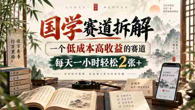 国学赛道拆解，一个低成本高收益的赛道，每天一小时轻松2张+-湘创网