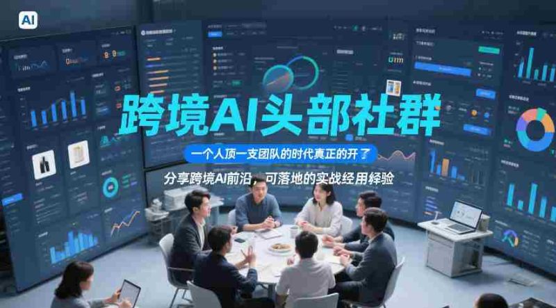 跨境AI头部社群,一个人顶一支团队的时代真正的开始了,分享跨境AI前沿,可落地的实战经验(更新09月11日)-湘创网