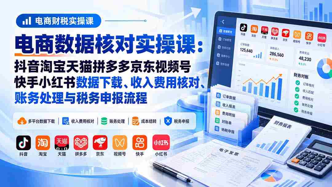 揭秘电商财务高手之路：抖音、淘宝、天猫、拼多多、京东、视频号、快手、小红书数据深度解析与税务合规实操指南-湘创网