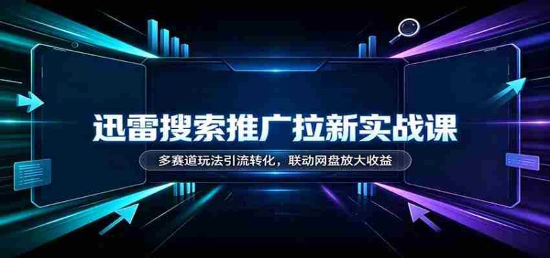 迅雷搜索推广新手指南：多渠道引流技巧，网盘联动助力收益翻倍-湘创网