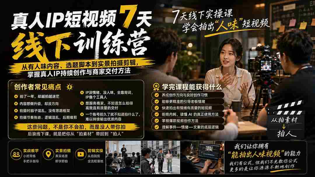 （20278期）真人IP短视频7天训练营-更新：从有人味内容、选题脚本到实景拍摄剪辑，掌握真人IP持续创作与商家交付方法-湘创网