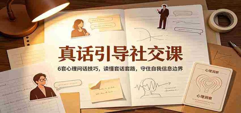 真话引导社交课：6套心理问话技巧，读懂套话套路，守住自我信息边界-湘创网