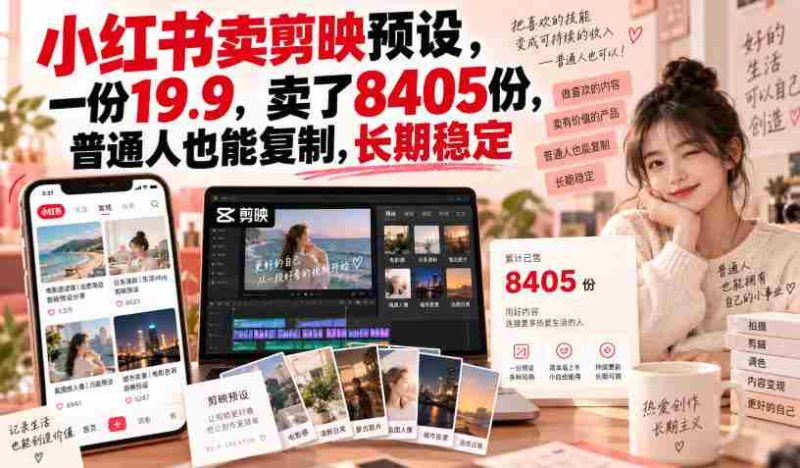 剪映预设热销小红书,单价19.9元,销量突破8405份,普通人轻松实现财富复制,稳定收益不是梦-湘创网