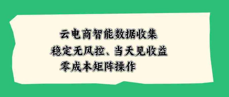 (20197期)云电商智能数据收集,稳定无风控,当天见收益,零成本矩阵操作-湘创网