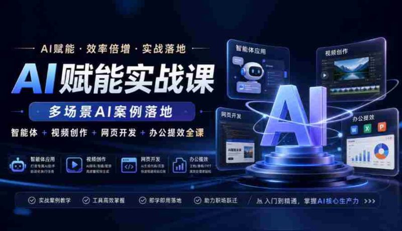 AI赋能实战课，多场景AI案例落地，智能体+视频创作+网页开发+办公提效全课-湘创网