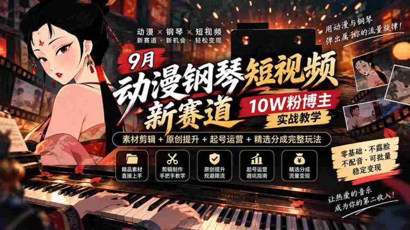 探索9月动漫钢琴短视频新领域:十万粉丝博主揭秘,从素材剪辑到账号运营,全方位教学攻略!-湘创网