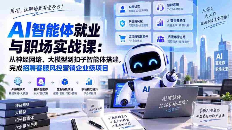 AI智能体就业与职场实战课：从神经网络、大模型到扣子智能体搭建，完成招聘客服风控营销企业级项目-湘创网