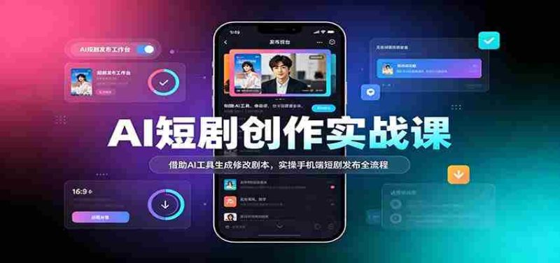 AI赋能短剧制作教程:利用智能技术优化剧本,手机端轻松发布短剧全攻略-湘创网