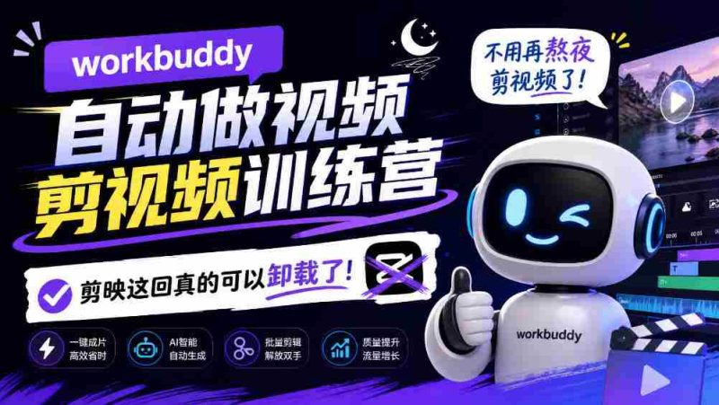 告别熬夜剪辑，Workbuddy AI视频剪辑训练营来袭，剪映时代或将终结！-湘创网