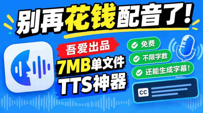 吾爱免费TTS神器问世：告别付费配音，7MB单文件不限字数，字幕同步生成！-湘创网