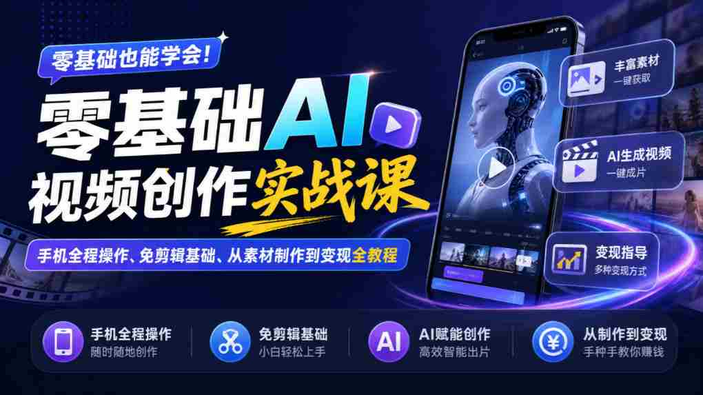 手机端零起点AI视频制作攻略：无剪辑入门，素材制作至盈利全流程教学-湘创网