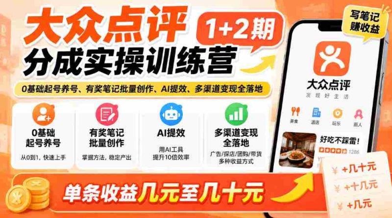 新手轻松掌握大众点评技巧,两期实战培训来袭!零基础开启账号,奖品笔记批量制作,AI助力效率翻倍,多途径实现收益,单条收益从几元到几十元轻松拿!-湘创网